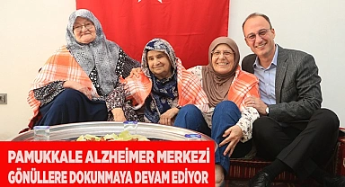 PAMUKKALE ALZHEİMER MERKEZİ GÖNÜLLERE DOKUNMAYA DEVAM EDİYOR