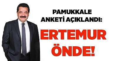 PAMUKKALE ANKETİ AÇIKLANDI: ERTEMUR ÖNDE!
