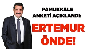 PAMUKKALE ANKETİ AÇIKLANDI: ERTEMUR ÖNDE!