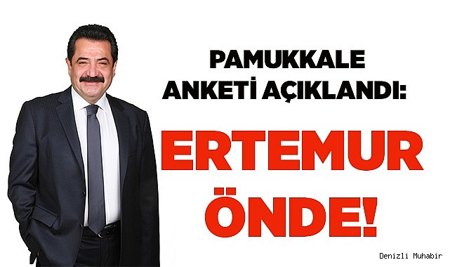PAMUKKALE ANKETİ AÇIKLANDI: ERTEMUR ÖNDE!