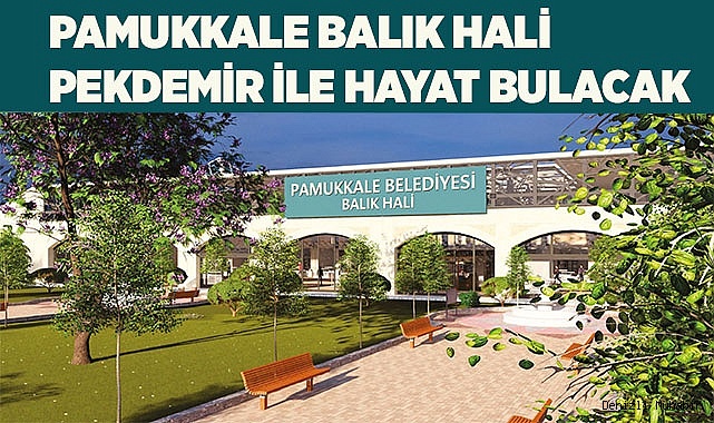PAMUKKALE BALIK HALİ  PEKDEMİR İLE HAYAT BULACAK