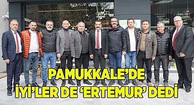 PAMUKKALE’DE İYİ’LER DE ‘ERTEMUR’ DEDİ