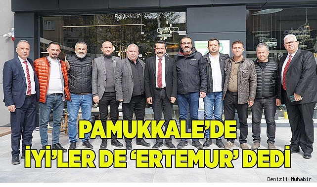 PAMUKKALE’DE İYİ’LER DE ‘ERTEMUR’ DEDİ