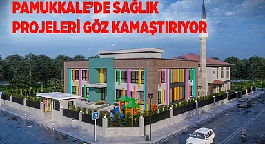 PAMUKKALE’DE SAĞLIK PROJELERİ GÖZ KAMAŞTIRIYOR