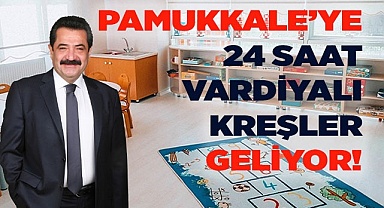 PAMUKKALE’YE 24 SAAT VARDİYALI KREŞLER GELİYOR!