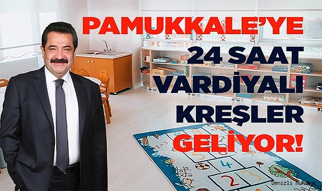 PAMUKKALE’YE 24 SAAT VARDİYALI KREŞLER GELİYOR!