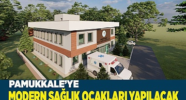 PAMUKKALE’YE MODERN SAĞLIK OCAKLARI YAPILACAK