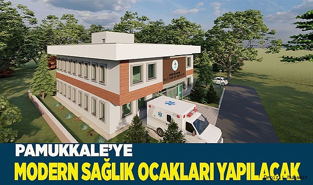 PAMUKKALE’YE MODERN SAĞLIK OCAKLARI YAPILACAK