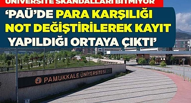PAÜ'DE 'PARA KARŞILIĞI NOT DEĞİŞTİRİLEREK' KAYIT YAPILMIŞ!