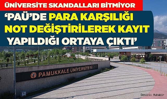 PAÜ'DE 'PARA KARŞILIĞI NOT DEĞİŞTİRİLEREK' KAYIT YAPILMIŞ!