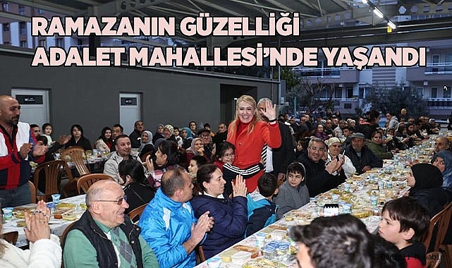 RAMAZANIN GÜZELLİĞİ ADALET MAHALLESİ’NDE YAŞANDI