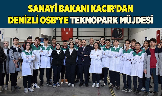 SANAYİ BAKANI KACIR’DAN DENİZLİ OSB’YE TEKNOPARK MÜJDESİ