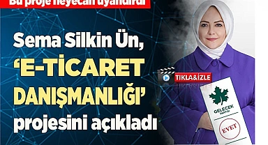 Sema Silkin Ün, ‘E-Ticaret Danışmanlığı’ projesini açıkladı