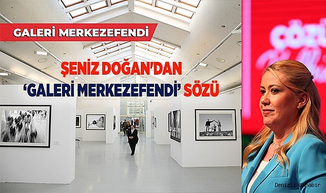 ŞENİZ DOĞAN'DAN ‘GALERİ MERKEZEFENDİ’ SÖZÜ