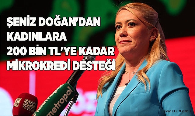 ŞENİZ DOĞAN'DAN KADINLARA 200 BİN TL'YE KADAR MİKROKREDİ DESTEĞİ