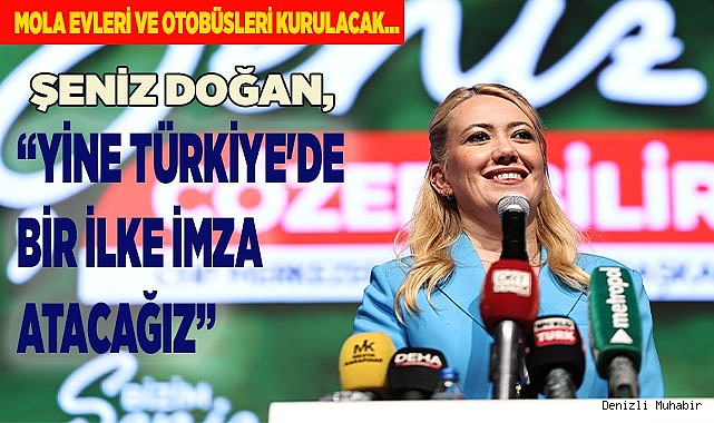 ŞENİZ DOĞAN, “YİNE TÜRKİYE'DE BİR İLKE İMZA ATACAĞIZ”
