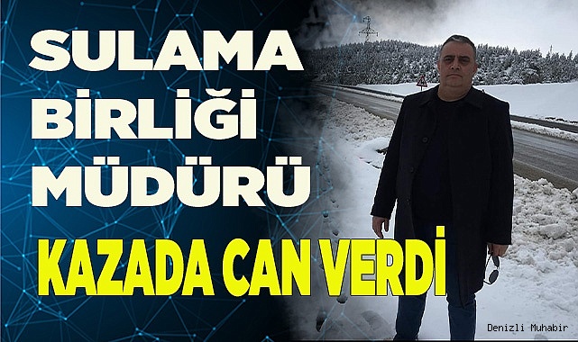 Sulama Birliği Müdürü kazada hayatını kaybetti