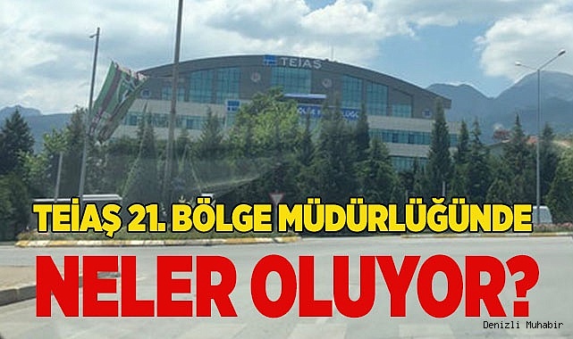 TEİAŞ 21. BÖLGE MÜDÜRLÜĞÜNDE NELER OLUYOR?