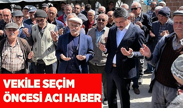VEKİLE SEÇİM ÖNCESİ ACI HABER