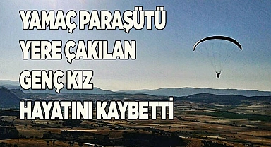 Yamaç paraşütü yere çakılan genç kız hayatını kaybetti