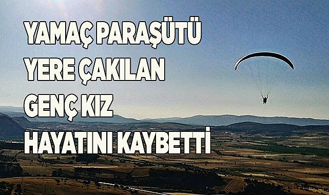 Yamaç paraşütü yere çakılan genç kız hayatını kaybetti