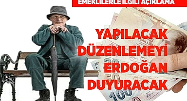 YAPILACAK DÜZENLEMEYİ ERDOĞAN DUYURUCAK