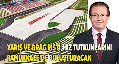 YARIŞ VE DRAG PİSTİ, HIZ TUTKUNLARINI PAMUKKALE’DE BULUŞTURACAK
