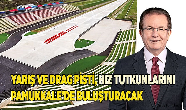 YARIŞ VE DRAG PİSTİ, HIZ TUTKUNLARINI PAMUKKALE’DE BULUŞTURACAK