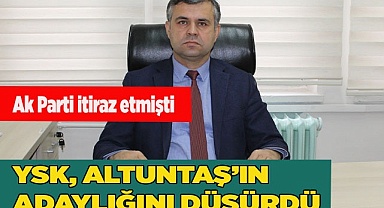YSK, ALTUNTAŞ’IN ADAYLIĞINI DÜŞÜRDÜ