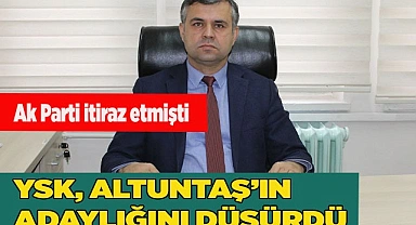 YSK, ALTUNTAŞ’IN ADAYLIĞINI DÜŞÜRDÜ