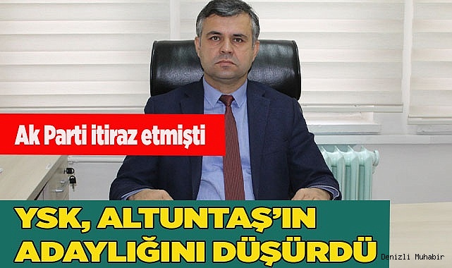 YSK, ALTUNTAŞ’IN ADAYLIĞINI DÜŞÜRDÜ