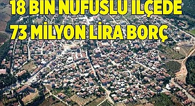 18 BİN NÜFUSLU İLÇEDE 73 MİLYON LİRA BORÇ