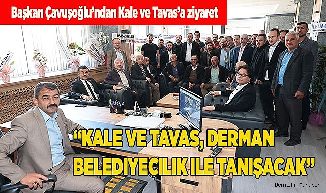 Başkan Çavuşoğlu’ndan Kale ve Tavas’a ziyaret