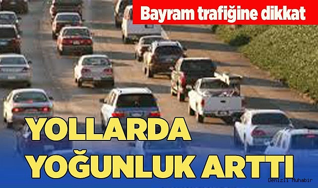 BAYRAM TRAFİĞİNE DİKKAT!