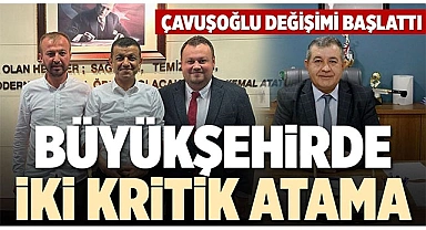 BÜYÜKŞEHİRDE İKİ KRİTİK ATAMA