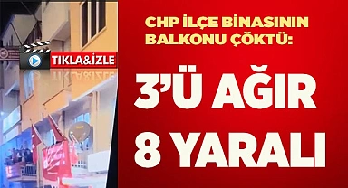CHP ilçe binasının balkonu çöktü: 3’ü ağır 8 yaralı