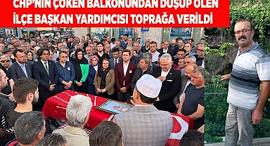 CHP’nin çöken balkonundan düşüp ölen ilçe başkan yardımcısı toprağa verildi
