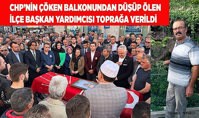 CHP’nin çöken balkonundan düşüp ölen ilçe başkan yardımcısı toprağa verildi