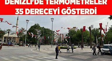 DENİZLİ'DE TERMOMETRELER 35 DERECEYİ GÖSTERDİ