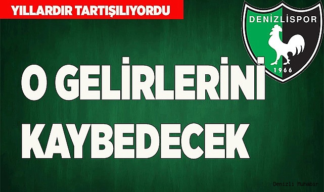 DENİZLİSPOR O GELİRLERİNİ KAYBEDECEK