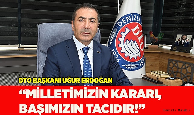 ERDOĞAN: 'MİLLETİMİZİN KARARI, BAŞIMIZIN TACIDIR!'
