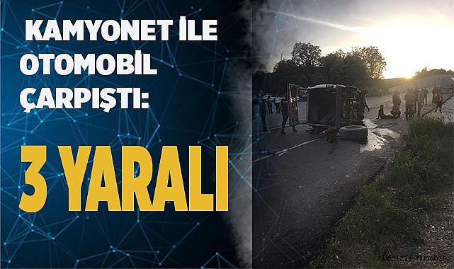 Kamyonet ile otomobil çarpıştı: 3 yaralı