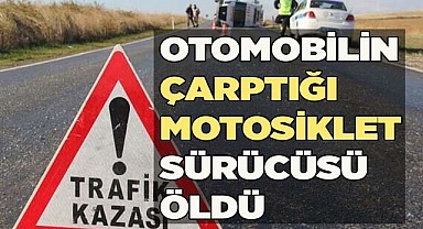 Otomobilin çarptığı motosiklet sürücüsü hayatını kaybetti
