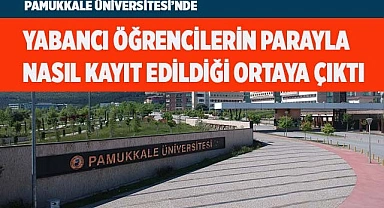 Pamukkale Üniversitesi’nde yabancı öğrencilerin parayla nasıl kayıt edildiği ortaya çıktı