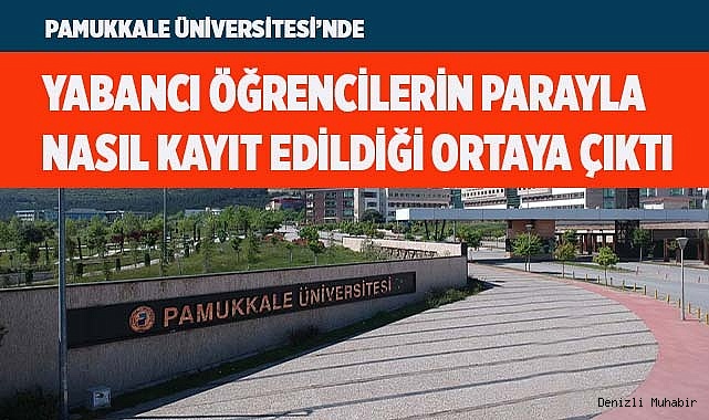 Pamukkale Üniversitesi’nde yabancı öğrencilerin parayla nasıl kayıt edildiği ortaya çıktı