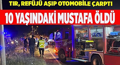 Refüje aşan tırın çaptığı otomobildeki 10 yaşındaki çocuk yaşamını yitirdi
