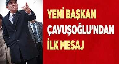 Yeni başkan Çavuşoğlu'ndan ilk mesaj