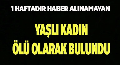 1 haftadır haber alınamayan yaşlı kadın ölü olarak bulundu