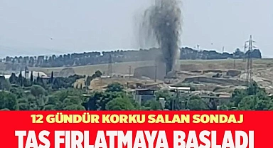12 gündür korku salan sondaj taş fırlatmaya başladı
