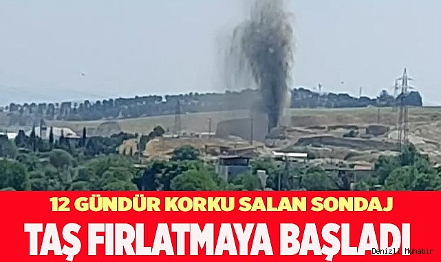 12 gündür korku salan sondaj taş fırlatmaya başladı